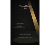 The Addicted Self: A Psychoanalytic Reading of Dependency: Addiction, Desire, Culture and Clinical Practice - A Psychoanalytic Approach to Dependency