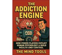 The Addiction Engine: How Power Players Exploit Human Psychology to Build Wealth and Control