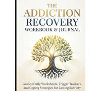 The Addiction Recovery Workbook & Journal: 90-Day Guided Daily Worksheets, Trigger Trackers, and Coping Strategies for Lasting Sobriety