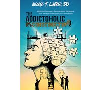 The Addictoholic Reconstructing: Addiction Recovery Neuroscience for people that want to make the future their b!tch