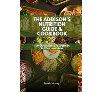 The Addison’s Nutrition Guide & Cookbook: Flavorful Recipes to Replenish, Restore, and Thrive
