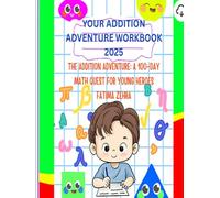 The Addition Adventure: A 100 -day Math Quest For My Young Heroes: The Addition Adventure: Your 100-Day Quest to Become a Math Master!