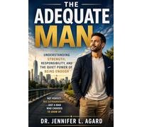 THE ADEQUATE MAN: Understanding Strength, Responsibility, and the Quiet Power of Being Enough