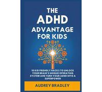 The ADHD Advantage for Kids: 10 Kid Friendly Hacks to Unlock Your Brain's Unique Operating System and Turn Your ADHD into a Superpower