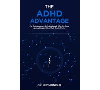 THE ADHD ADVANTAGE Turn Your 'Disorder' Into a Superpower: For Entrepreneurs & Professionals Who Are Done Apologizing for How Their Brain Works