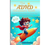 The ADHD Adventure Book For Kids (Ages 8-13): Tips and Tricks to Help You Focus, Stay Calm, and Feel Awesome