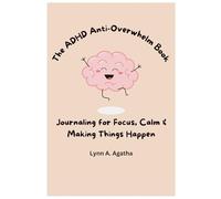 The ADHD Anti-Overwhelm Book: Journaling for Focus, Calm, and Making Things Happen