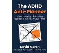 The ADHD Anti-Planner: How to Get Organized When Traditional Systems Always Failed (A Realistic 8-Week Guide for Adult ADHD Brains)