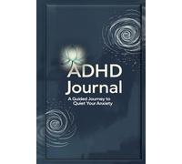 The ADHD Anxiety Journal: A Guided Workbook to Calm Your Mind, Refocus & Rewire Negative Thoughts