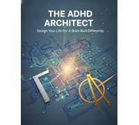 The Adhd Architect: Design Your Life For A Brain Built Differently