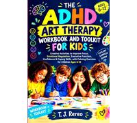 THE ADHD ART THERAPY WORKBOOK AND TOOLKIT FOR KIDS: Creative Activities to Improve Focus, Emotional Regulation, Executive Function, Confidence & ... with Calming Exercises for Children Ages 6-12