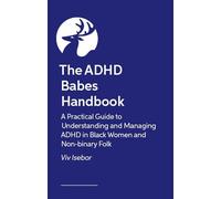 The ADHD Babes Handbook: A Practical Guide to Understanding and Managing ADHD in Black Women and Non-binary Folk