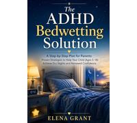 The ADHD Bedwetting Solution: A Step-by-Step Plan for Parents: Proven Strategies to Help Your Child (Ages 5-18) Achieve Dry Nights and Renewed Confidence