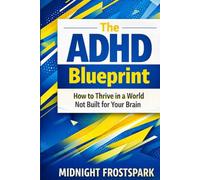 The ADHD Blueprint: How to Thrive in a World Not Built for Your Brain