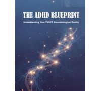 The Adhd Blueprint: Understanding Your Child'S Neurobiological Reality