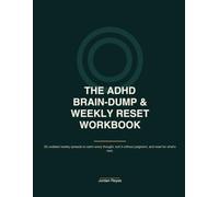 The ADHD Brain-Dump & Weekly Reset Workbook: 52 Undated Weekly Spreads to Capture Every Thought, Sort It Without Judgment, and Reset for What's Next