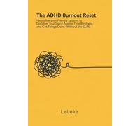 The ADHD Burnout Reset: Neurodivergent-Friendly Systems to Declutter Your Space, Master Time Blindness, and Get Things Done (Without the Guilt).