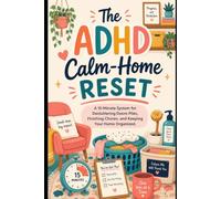 The ADHD Calm-Home Reset: A 15-Minute System for Decluttering Doom Piles, Finishing Chores, and Keeping Your Home Organized