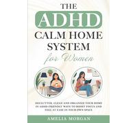 The ADHD Calm Home System for Women: Declutter, Clean and Organize your home in ADHD-friendly ways to boost focus and feel at ease in your own space