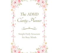 The ADHD Clarity Planner: Simple Daily Structure for Busy Minds