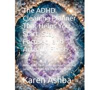 The ADHD Cleaning Planner That Helps You Start, Stay Focused, and Actually Finish: Messy Mind, Clean Home Because You’re Not Lazy - Your Brain Just Works Differently
