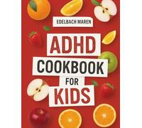 THE ADHD COOKBOOK FOR CHILDREN: Nutrient-rich recipes to boost concentration, reduce irritability, and support brain health - with a simple 30-day plan