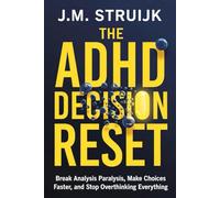 The ADHD Decision Reset: Break Analysis Paralysis, Make Choices Faster, and Stop Overthinking Everything-From What to Eat to What to Do With Your Life