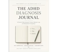 The ADHD Diagnosis Journal: A Parent's Daily Symptom Tracker, Behavior Log, and Assessment Companion for Children Ages 3-12