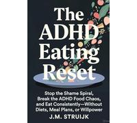 The ADHD Eating Reset: Stop the Shame Spiral, Fix Your Relationship with Food, and Actually Eat-Without Meal Plans or Willpower
