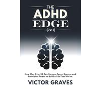 The ADHD Edge (2 in 1): How Men Over 30 Can Harness Focus, Energy, and Emotional Power to Build a Life That Works.