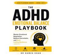The ADHD Emotional Balance Playbook: Master Emotional Regulation, Reduce Overwhelm, and Build Lasting Resilience