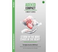 The ADHD Emotional Guide: Storm in the Mind, Chaos in the Heart: How to Ease Rejection Sensitive Dysphoria (RSD), Control Emotional Outbursts, and Find Inner Stability