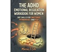 The ADHD Emotional Regulation Workbook for Women: Practical DBT Skills to Build Emotional Permanence, Overcome RSD, and Stop Spiraling in Relationships