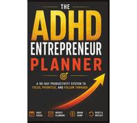 The ADHD Entrepreneur Planner: A 90-Day Undated Productivity System to Focus, Prioritize, Beat Overwhelm, and Follow Through Without Burnout