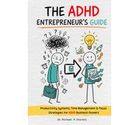 The ADHD Entrepreneur's Guide: Stop Running Your Business on Willpower - Productivity Systems, Time Management & Focus Strategies Built for the ADHD Entrepreneur