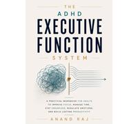 The ADHD Executive Function System: A Practical Workbook for Adults with ADHD to Master Focus, Time Management, Organization, Emotional Regulation, and Sustainable Productivity