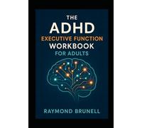 The ADHD Executive Function Workbook for Adults: A Comprehensive System for Time Management, Organization, Emotional Regulation & Productivity Skills