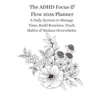 The ADHD Focus & Flow 2026 Planner: A Daily System to Manage Time, Build Routines, Track Habits & Reduce Overwhelm