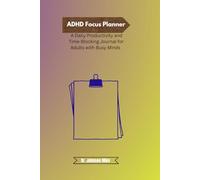 The ADHD Focus Planner: A Daily Productivity and Time-Blocking Journal for Adults with Busy Minds