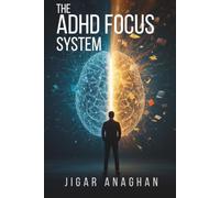 The ADHD Focus System: A Practical Guide to Improving Attention, Executive Function, Productivity, and Emotional Resilience