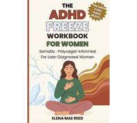 The ADHD Freeze Workbook for Women: Stop Planning, Start Sensing - Somatic Tools to Reset Your ADHD Nervous System, Break the Freeze, and Reclaim Your Life - For Late-Diagnosed Women