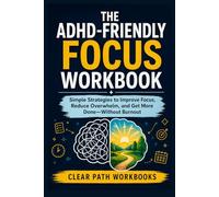 The ADHD-Friendly Focus Workbook: Simple Strategies to Improve Focus, Reduce Overwhelm, and Get More Done-Without Burnout