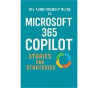 The ADHD-Friendly Guide to Microsoft 365 Copilot:: Stories and Strategies