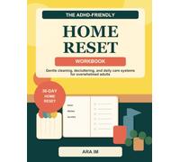 The ADHD-Friendly Home Reset Workbook: 30 Days of Gentle Cleaning, Decluttering, and Daily Care Systems for Overwhelmed Adults