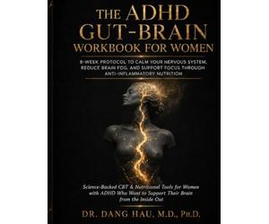 The ADHD Gut-Brain Workbook for Women: 8-Week Protocol to Calm Your Nervous System, Reduce Brain Fog, and Support Focus Through Anti-Inflammatory Nutrition