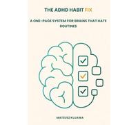 THE ADHD HABIT FIX A One-Page System for Brains That Hate Routines: A research-based practical guide for adults with ADHD