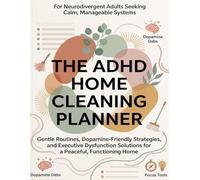 The ADHD Home Cleaning Planner: Gentle Routines, Room-by-Room Checklists & Dopamine-Friendly Strategies for Adults with Executive Dysfunction, Time Blindness & Sensory Sensitivities