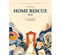 The ADHD Home Rescue Book: 80 Ready-to-Use 5-, 15-, and 30-Minute Cleaning Plans