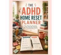 The ADHD Home Reset Planner: Tiny Cleaning Routines, Decluttering Pages, Laundry Loops, Meal Planning, and Low-Energy Home Systems for Overwhelmed Adults