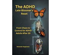 The ADHD Late-Bloomer’s Reset: The Executive Function Manual for Adults Diagnosed After 30: Replace Decades of Chaos with Custom Systems for Your Home, Career, and Habits